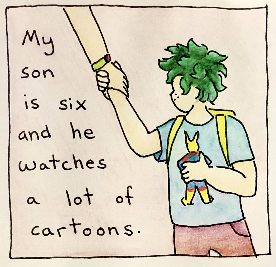 These images are a six panel comic. In this panel, child Midoriya stands on the right, facing away from the viewer. He is holding an adult's hand in one hand and an All Might action figure in the other. He's wearing a yellow backpack. The text reads, 'My son is six and he watches a lot of cartoons.'